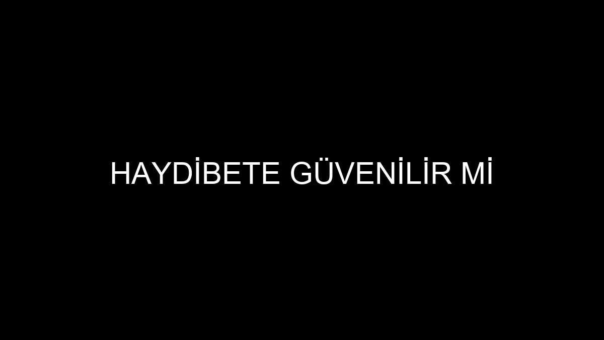 Haydibete Güvenilir Mi