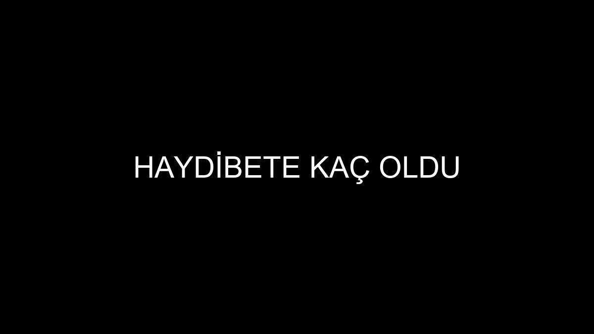 Haydibete Kaç Oldu